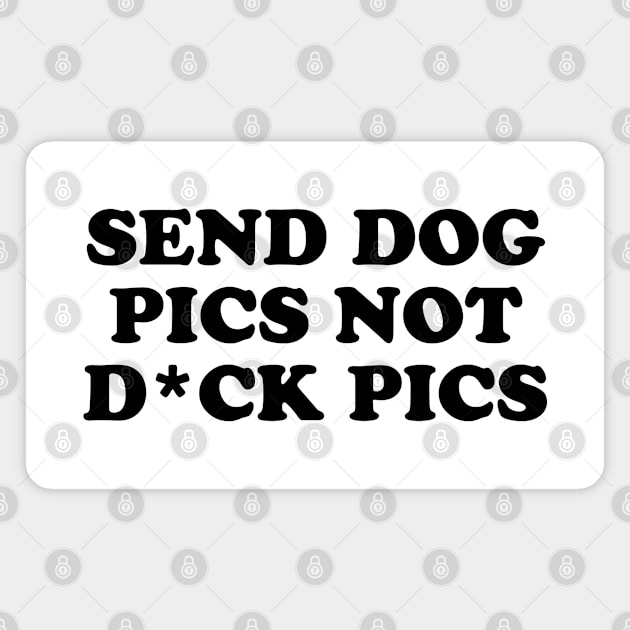 Send Dog Pics Not D*ck Pics Magnet by teecloud